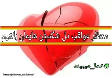 *منتظر عواقب دل شکستن‌‌هایمان باشیم